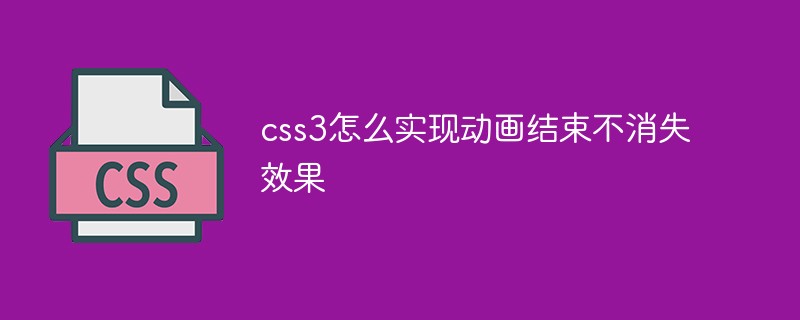 CSS3怎么实现动画结束不消失效果