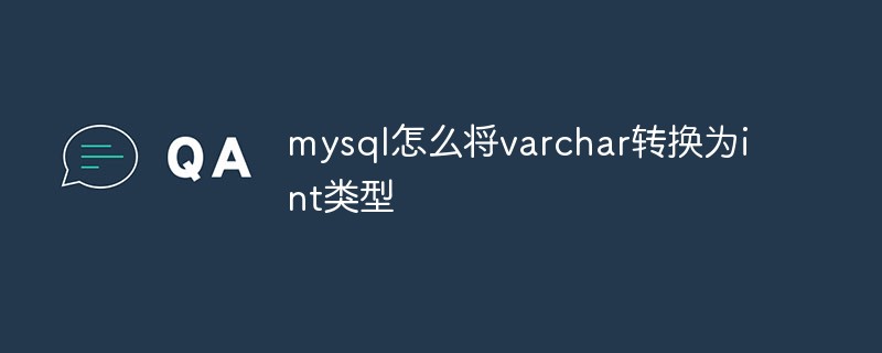 Mysql怎么将varchar转换为int类型